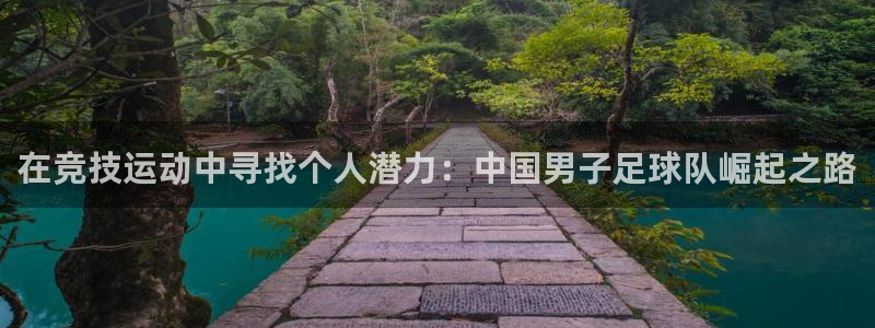 在竞技运动中寻找个人潜力：中国男子足球队崛起之路