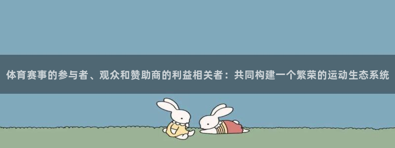 体育赛事的参与者、观众和赞助商的利益相关者：共同构建一个繁荣的运动生态系统
