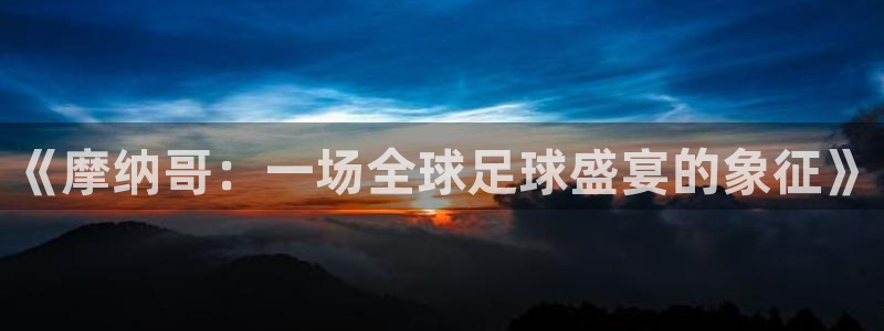 《摩纳哥：一场全球足球盛宴的象征》